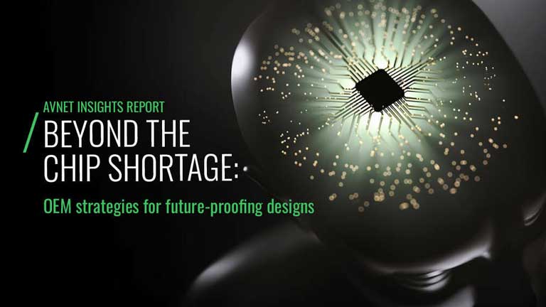 Avnet Insights Report Beyond the Chip Shortage: OEM strategies for future-proofing designs